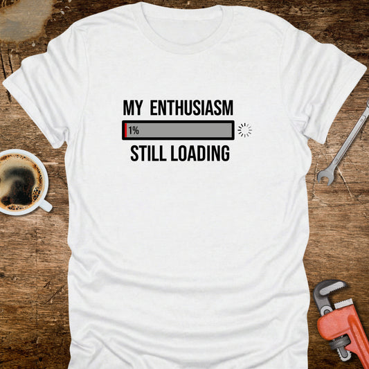 My Enthusiasm Still Loading T-Shirt