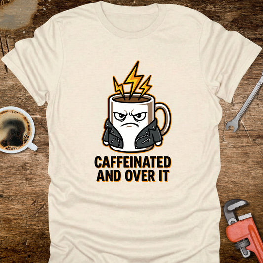 Caffeinated and Over It T-Shirt