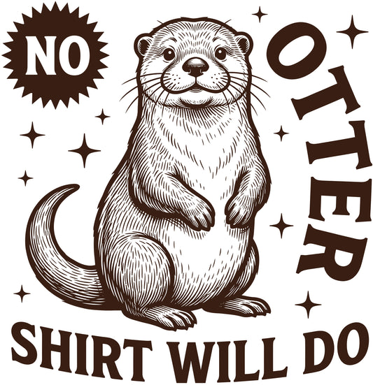 Illustration of an otter with text 'No Otter Shirt Will Do' on a white background