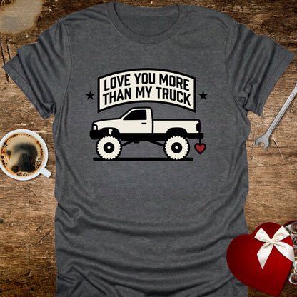 Love You More Than My Truck T-Shirt