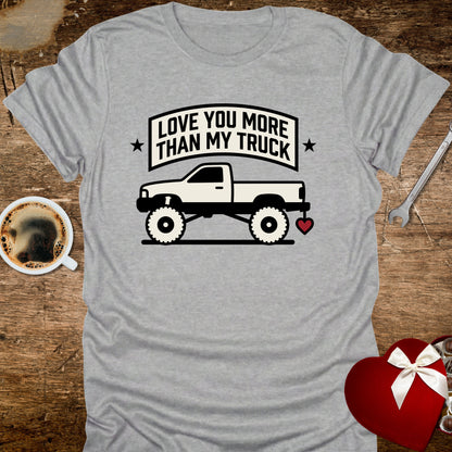 Love You More Than My Truck T-Shirt