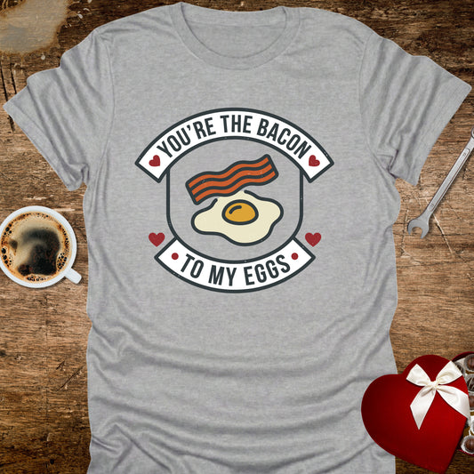 You're the Bacon to My Eggs T-Shirt