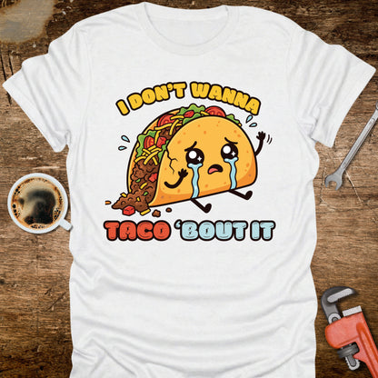 I Don’t Wanna Taco ’Bout It T-Shirt