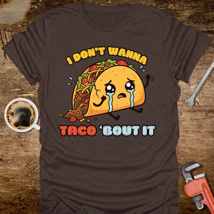 I Don’t Wanna Taco ’Bout It T-Shirt