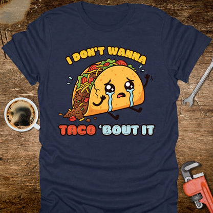 I Don’t Wanna Taco ’Bout It T-Shirt
