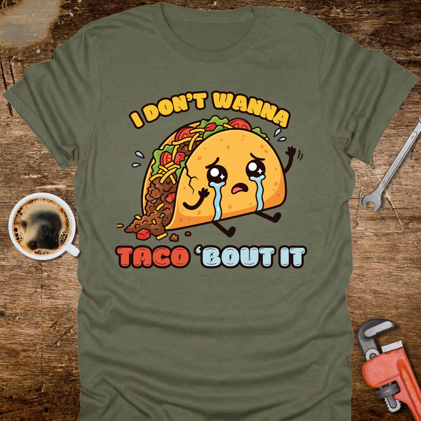 I Don’t Wanna Taco ’Bout It T-Shirt
