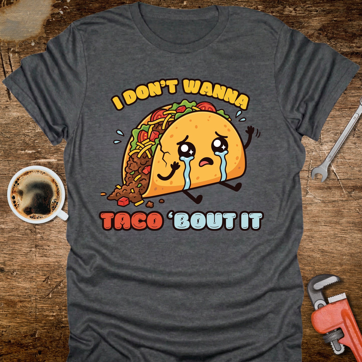 I Don’t Wanna Taco ’Bout It T-Shirt