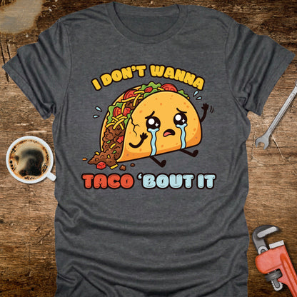 I Don’t Wanna Taco ’Bout It T-Shirt