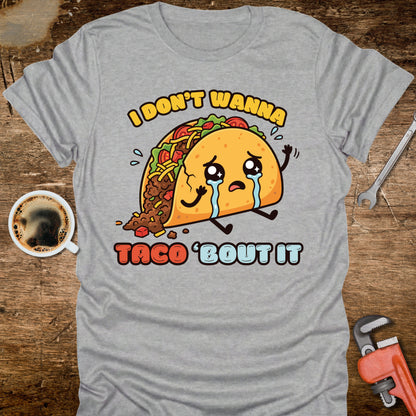 I Don’t Wanna Taco ’Bout It T-Shirt