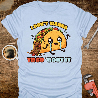 I Don’t Wanna Taco ’Bout It T-Shirt