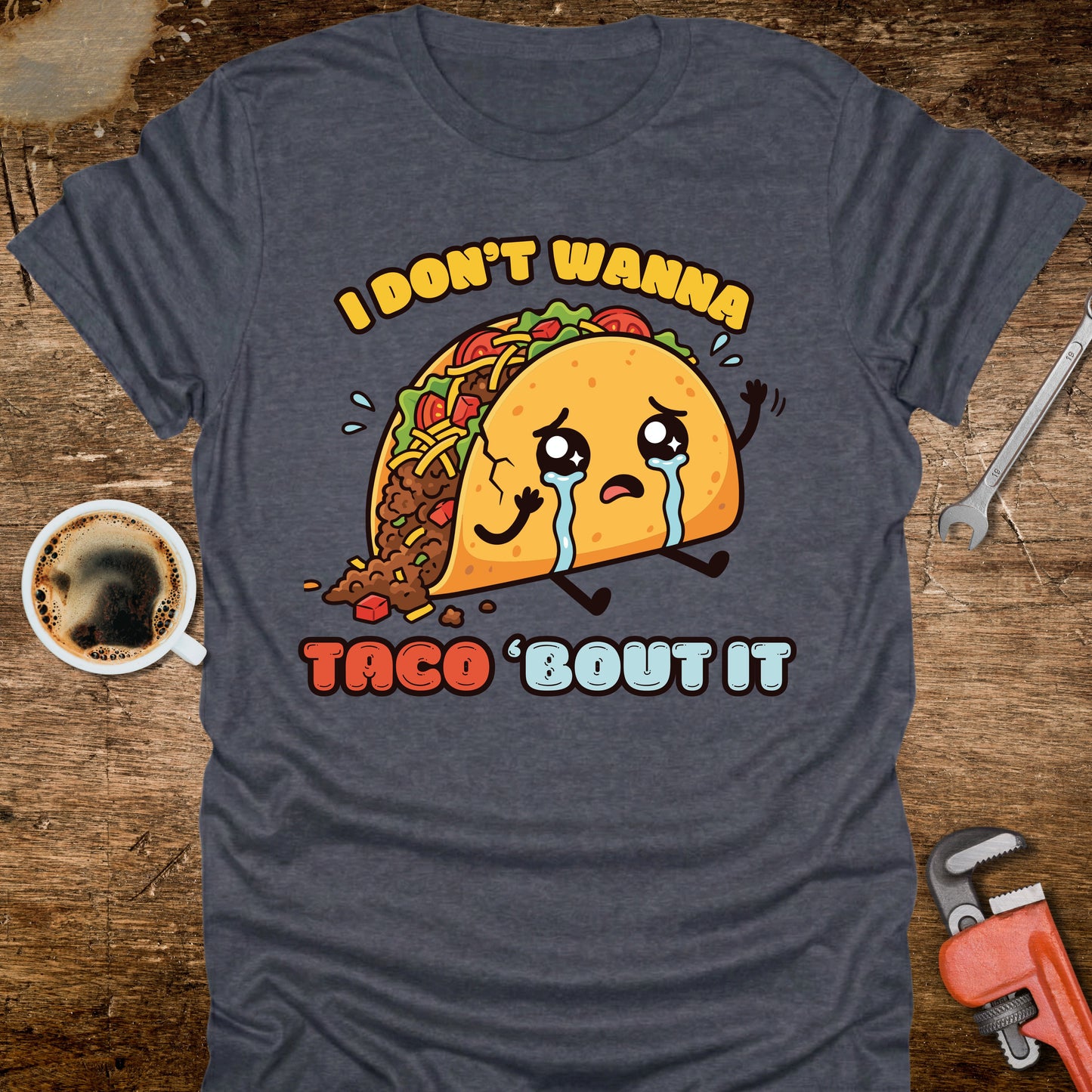 I Don’t Wanna Taco ’Bout It T-Shirt