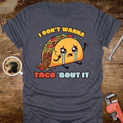 I Don’t Wanna Taco ’Bout It T-Shirt