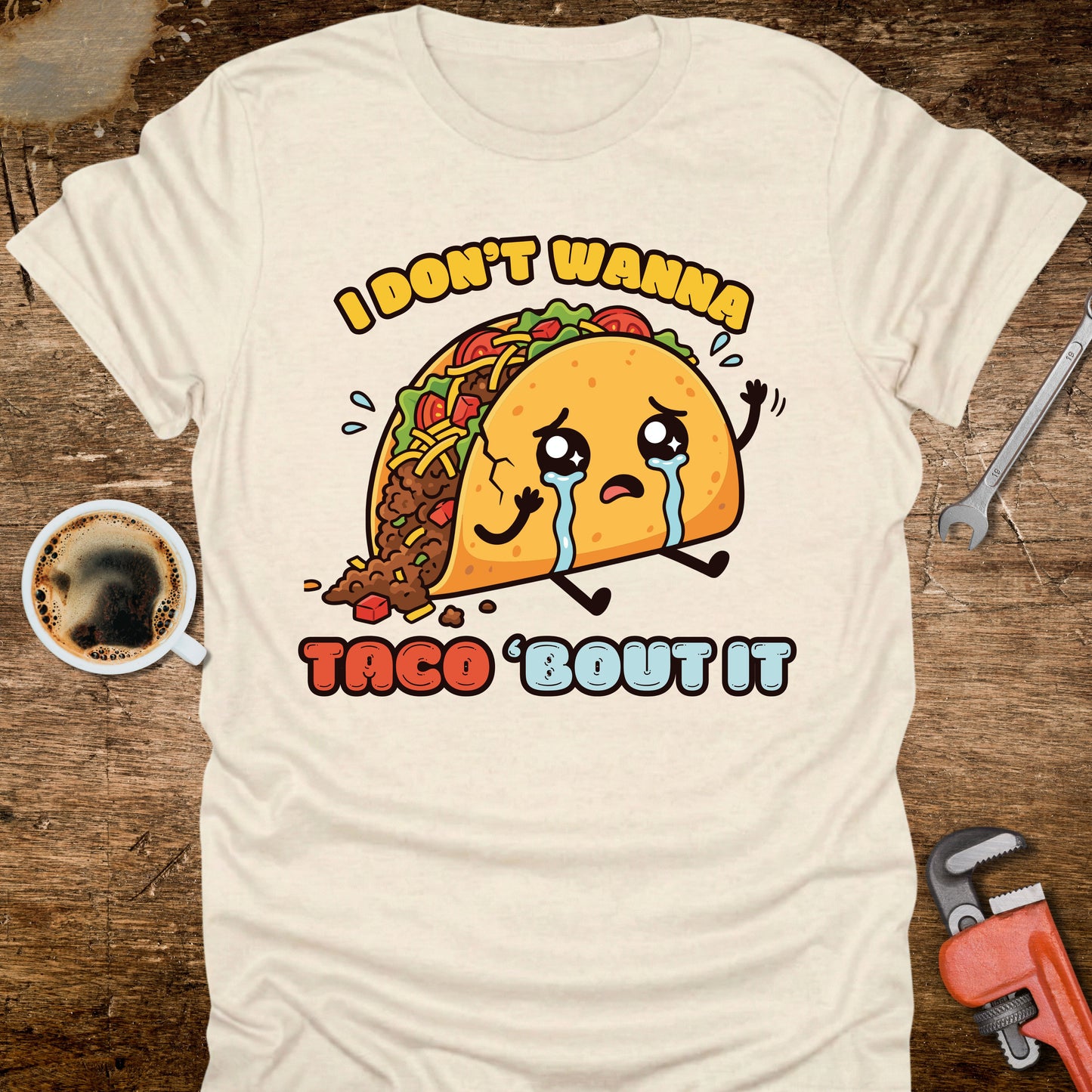 I Don’t Wanna Taco ’Bout It T-Shirt