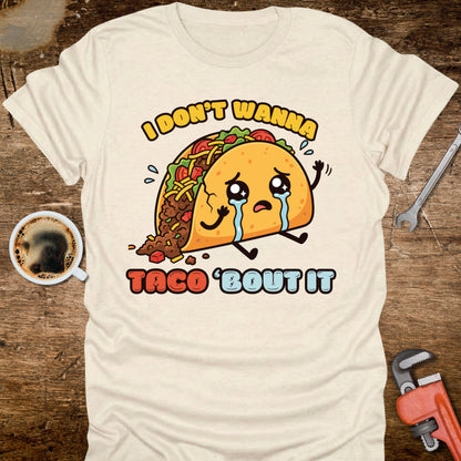 I Don’t Wanna Taco ’Bout It T-Shirt