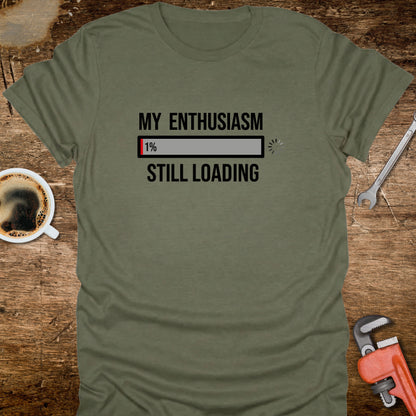 My Enthusiasm Still Loading T-Shirt