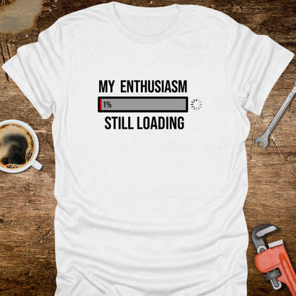 My Enthusiasm Still Loading T-Shirt