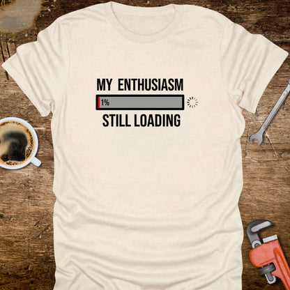 My Enthusiasm Still Loading T-Shirt