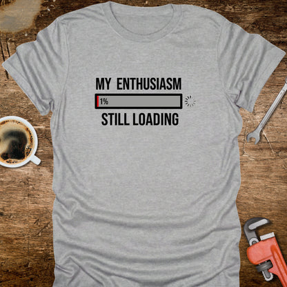 My Enthusiasm Still Loading T-Shirt