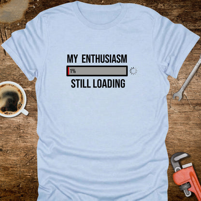 My Enthusiasm Still Loading T-Shirt