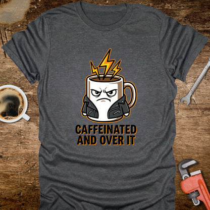 Caffeinated and Over It T-Shirt