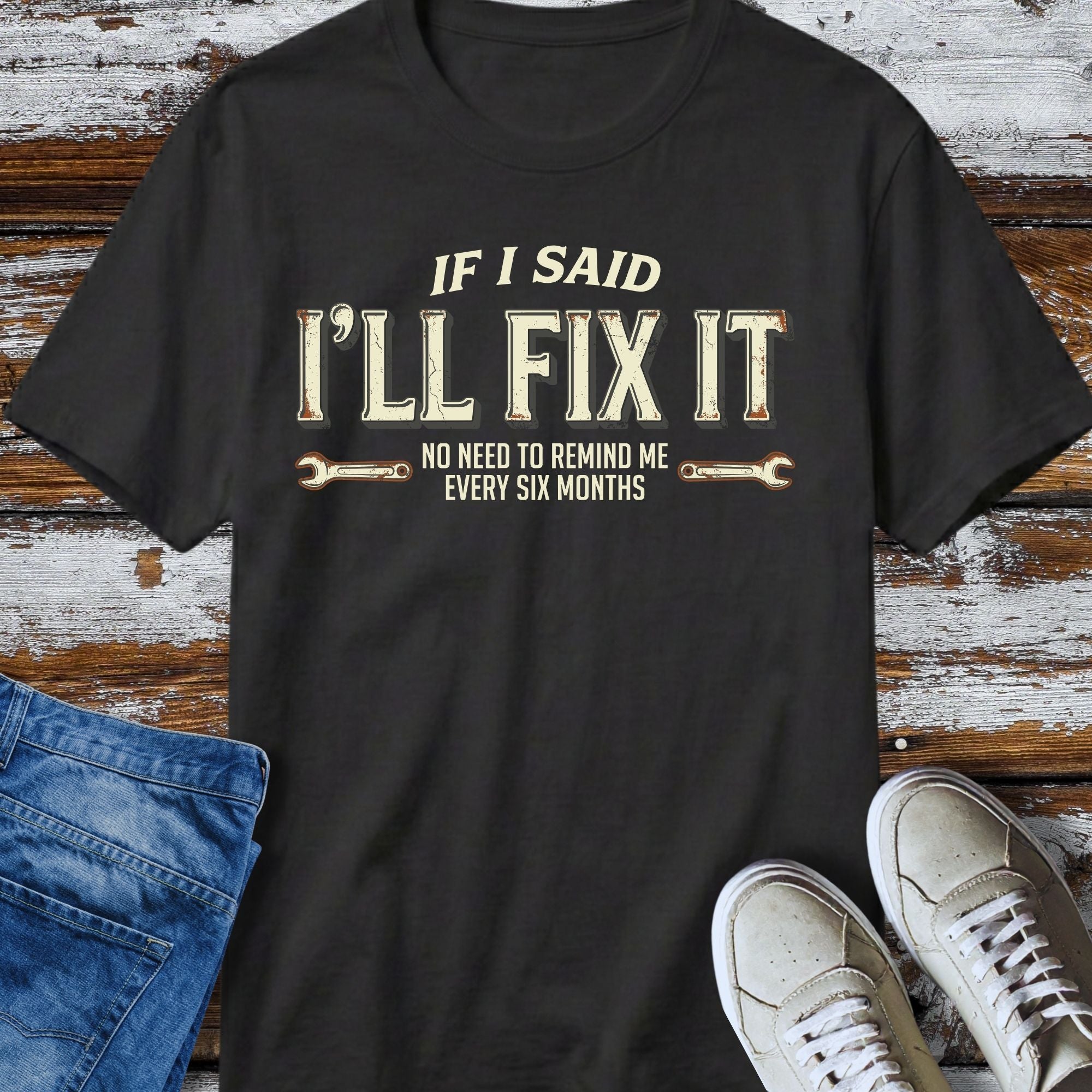 I'll Said I'll Fix It T-Shirt - front view funny graphic tee